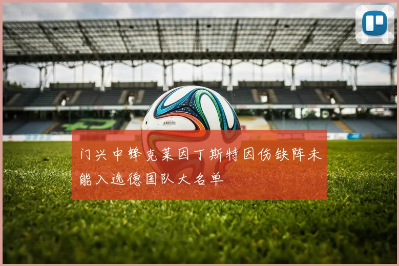 门兴中锋克莱因丁斯特因伤缺阵未能入选德国队大名单